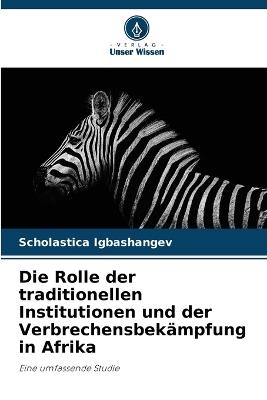Die Rolle der traditionellen Institutionen und der Verbrechensbek?mpfung in Afrika - Scholastica Igbashangev - cover