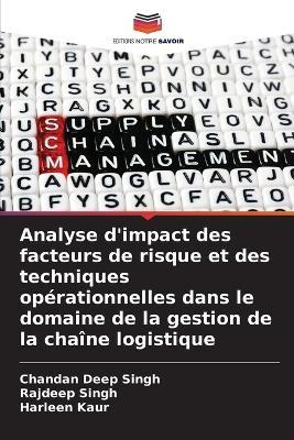 Analyse d'impact des facteurs de risque et des techniques op?rationnelles dans le domaine de la gestion de la cha?ne logistique - Chandan Deep Singh,Rajdeep Singh,Harleen Kaur - cover