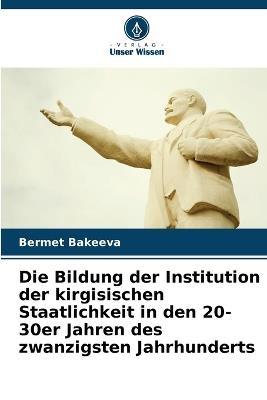 Die Bildung der Institution der kirgisischen Staatlichkeit in den 20-30er Jahren des zwanzigsten Jahrhunderts - Bermet Bakeeva - cover