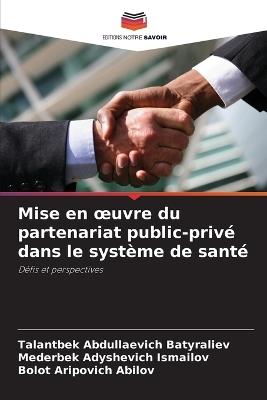 Mise en oeuvre du partenariat public-priv? dans le syst?me de sant? - Talantbek Abdullaevich Batyraliev,Mederbek Adyshevich Ismailov,Bolot Aripovich Abilov - cover