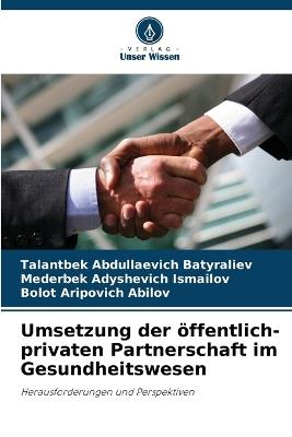Umsetzung der ?ffentlich-privaten Partnerschaft im Gesundheitswesen - Talantbek Abdullaevich Batyraliev,Mederbek Adyshevich Ismailov,Bolot Aripovich Abilov - cover