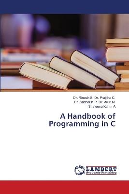 A Handbook of Programming in C - Rinesh S Prajitha C,Sridhar K P Arun M,Shafeena Karim A - cover