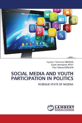 Social Media and Youth Participation in Politics - Cyprian Terhemba Gbasha,Elijah Hembanen Apev,Paul Tersue Iorlaha - cover
