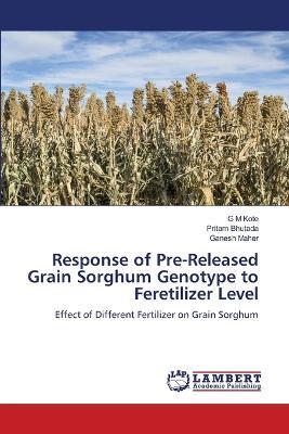 Response of Pre-Released Grain Sorghum Genotype to Feretilizer Level - G M Kote,Pritam Bhutada,Ganesh Maher - cover