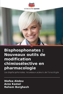Bisphosphonates: Nouveaux outils de modification chimiosélective en pharmacologie - Wafaa Abdou,Azza Kamel,Reham Barghash - cover