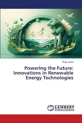 Powering the Future: Innovations in Renewable Energy Technologies - Ruby Jindal - cover