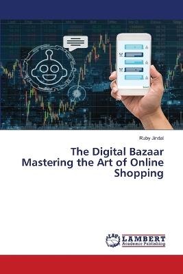 The Digital Bazaar Mastering the Art of Online Shopping - Ruby Jindal - cover