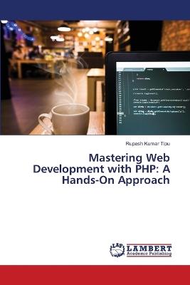Mastering Web Development with PHP: A Hands-On Approach - Rupesh Kumar Tipu - cover