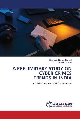 A Preliminary Study on Cyber Crimes Trends in India - Siddharth Kumar Bansal,Tarun Chauhan - cover