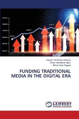 Funding Traditional Media in the Digital Era - Cyprian Terhemba Gbasha,Elijah Hembanen Apev,Rimini John Tagwai - cover