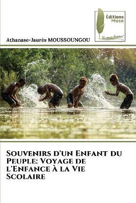 Souvenirs d'un Enfant du Peuple: Voyage de l'Enfance à la Vie Scolaire - Athanase-Jaurès Moussoungou - cover