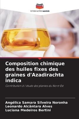 Composition chimique des huiles fixes des graines d'Azadirachta indica - Angélica Samara Silveira Noronha,Leonardo Alcântara Alves,Luciana Medeiros Bertini - cover