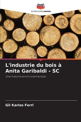 L'industrie du bois à Anita Garibaldi - SC - Gil Karlos Ferri - cover