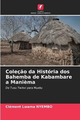 Coleção da História dos Bahemba de Kabambare a Manièma - Clément Lwama Nyembo - cover