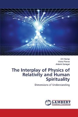 The Interplay of Physics of Relativity and Human Spirituality - Arti Hadap,Vishal Panse,Antomi Saregar - cover