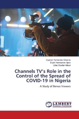 Channels TV's Role in the Control of the Spread of COVID-19 in Nigeria - Cyprian Terhemba Gbasha,Elijah Hembanen Apev,Lilian Doofan Mtsor - cover