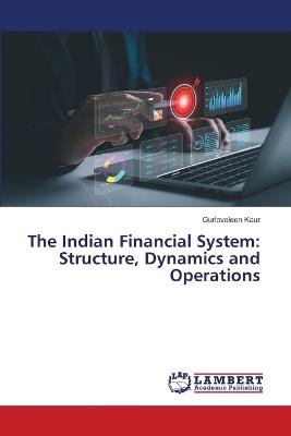 The Indian Financial System: Structure, Dynamics and Operations - Gurloveleen Kaur - cover