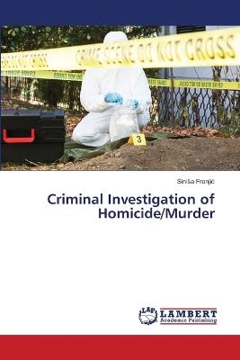 Criminal Investigation of Homicide/Murder - Sinisa Franjic - cover