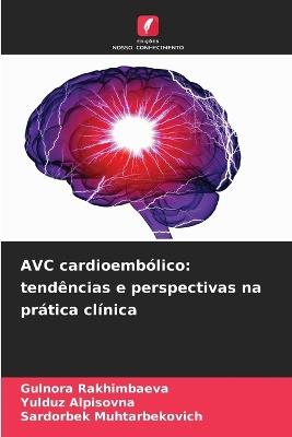 AVC cardioemb?lico: tend?ncias e perspectivas na pr?tica cl?nica - Gulnora Rakhimbaeva,Yulduz Alpisovna,Sardorbek Muhtarbekovich - cover