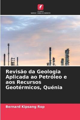 Revis?o da Geologia Aplicada ao Petr?leo e aos Recursos Geot?rmicos, Qu?nia - Bernard Kipsang Rop - cover
