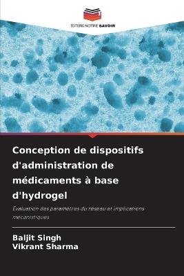 Conception de dispositifs d'administration de m?dicaments ? base d'hydrogel - Baljit Singh,Vikrant Sharma - cover