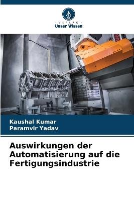 Auswirkungen der Automatisierung auf die Fertigungsindustrie - Kaushal Kumar,Paramvir Yadav - cover