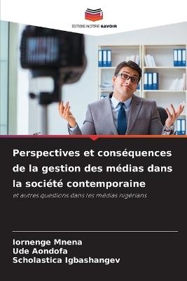 Perspectives et cons?quences de la gestion des m?dias dans la soci?t? contemporaine - Iornenge Mnena,Ude Aondofa,Scholastica Igbashangev - cover