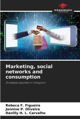 Marketing, social networks and consumption - Rebeca F Figueira,Jannine P Oliveira,Danilly H L Carvalho - cover