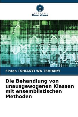 Die Behandlung von unausgewogenen Klassen mit ensemblistischen Methoden - Fiston Tshianyi Wa Tshianyi - cover