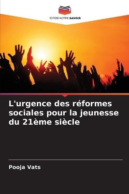 L'urgence des r?formes sociales pour la jeunesse du 21?me si?cle - Pooja Vats - cover