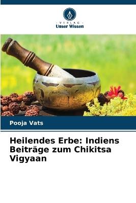 Heilendes Erbe: Indiens Beitr?ge zum Chikitsa Vigyaan - Pooja Vats - cover
