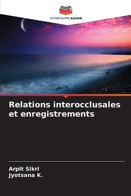 Relations interocclusales et enregistrements - Arpit Sikri,Jyotsana K - cover