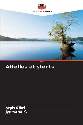 Attelles et stents - Arpit Sikri,Jyotsana K - cover