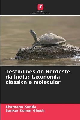 Testudines do Nordeste da ?ndia: taxonomia cl?ssica e molecular - Shantanu Kundu,Sankar Kumar Ghosh - cover