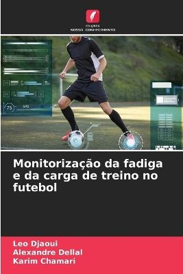 Monitoriza??o da fadiga e da carga de treino no futebol - Leo Djaoui,Dellal,Karim Chamari - cover