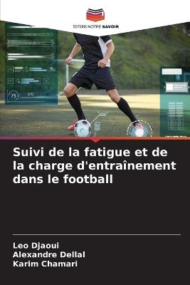 Suivi de la fatigue et de la charge d'entra?nement dans le football - Leo Djaoui,Dellal,Karim Chamari - cover