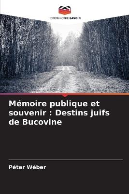 M?moire publique et souvenir: Destins juifs de Bucovine - P?ter W?ber - cover