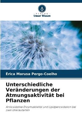 Unterschiedliche Ver?nderungen der Atmungsaktivit?t bei Pflanzen - ?rica Marusa Pergo-Coelho - cover