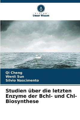 Studien über die letzten Enzyme der Bchl- und Chl-Biosynthese - Qi Cheng,Wenli Sun,Silvio Nascimento - cover