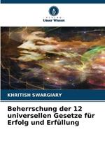Beherrschung der 12 universellen Gesetze f?r Erfolg und Erf?llung