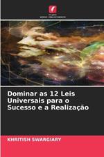 Dominar as 12 Leis Universais para o Sucesso e a Realiza??o