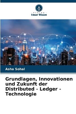 Grundlagen, Innovationen und Zukunft der Distributed - Ledger - Technologie - Asha Sohal - cover