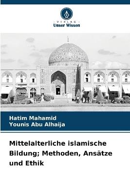 Mittelalterliche islamische Bildung; Methoden, Ans?tze und Ethik - Hatim Mahamid,Younis Abu Alhaija - cover