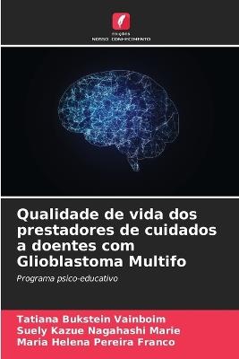 Qualidade de vida dos prestadores de cuidados a doentes com Glioblastoma Multifo - Tatiana Bukstein Vainboim,Suely Kazue Nagahashi Marie,Maria Helena Pereira Franco - cover