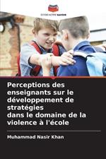 Perceptions des enseignants sur le d?veloppement de strat?gies dans le domaine de la violence ? l'?cole