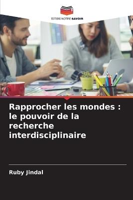 Rapprocher les mondes: le pouvoir de la recherche interdisciplinaire - Ruby Jindal - cover