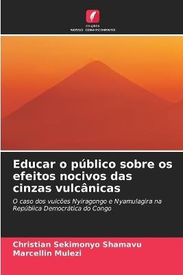Educar o p?blico sobre os efeitos nocivos das cinzas vulc?nicas - Christian Sekimonyo Shamavu,Marcellin Mulezi - cover