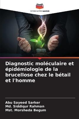 Diagnostic mol?culaire et ?pid?miologie de la brucellose chez le b?tail et l'homme - Abu Sayeed Sarker,MD Siddiqur Rahman,Mst Morsheda Begum - cover