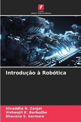 Introdu??o ? Rob?tica - Shraddha N Zanjat,Vishwajit K Barbudhe,Bhavana S Karmore - cover