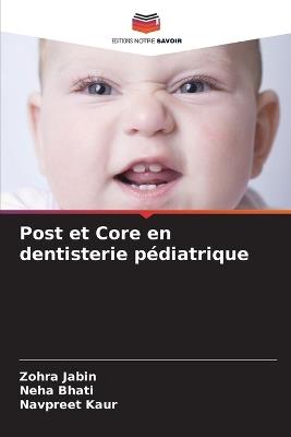 Post et Core en dentisterie p?diatrique - Zohra Jabin,Neha Bhati,Navpreet Kaur - cover